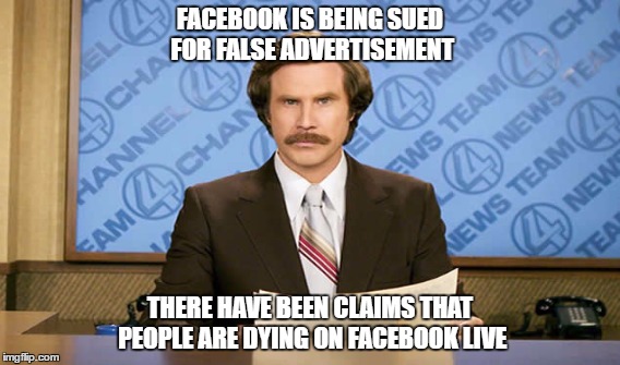 Facebook Liver | FACEBOOK IS BEING SUED FOR FALSE ADVERTISEMENT; THERE HAVE BEEN CLAIMS THAT PEOPLE ARE DYING ON FACEBOOK LIVE | image tagged in facebook,anchorman news update,breaking news | made w/ Imgflip meme maker