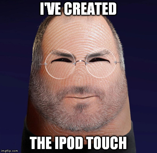 Steve Jobs finger | I'VE CREATED; THE IPOD TOUCH | image tagged in steve jobs finger | made w/ Imgflip meme maker