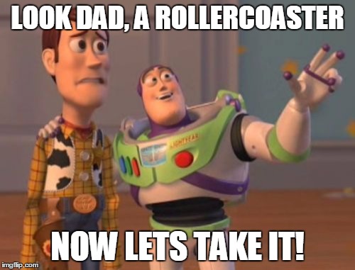 X, X Everywhere Meme | LOOK DAD, A ROLLERCOASTER; NOW LETS TAKE IT! | image tagged in memes,x x everywhere | made w/ Imgflip meme maker