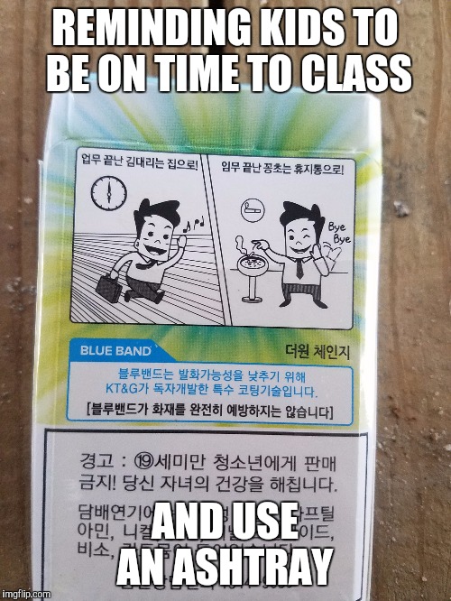 Good Guy Korean Cigarettes  | REMINDING KIDS TO BE ON TIME TO CLASS; AND USE AN ASHTRAY | image tagged in memes,funny | made w/ Imgflip meme maker