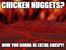 CHICKEN NUGGETS? NOW YOU GONNA BE EXTRA CRISPY! | made w/ Imgflip meme maker