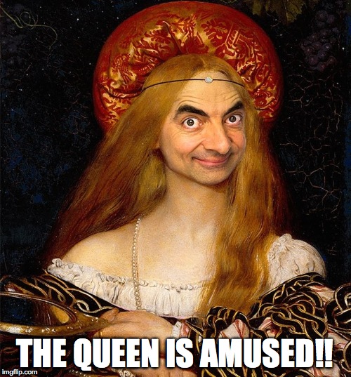 THE QUEEN IS AMUSED!! | made w/ Imgflip meme maker