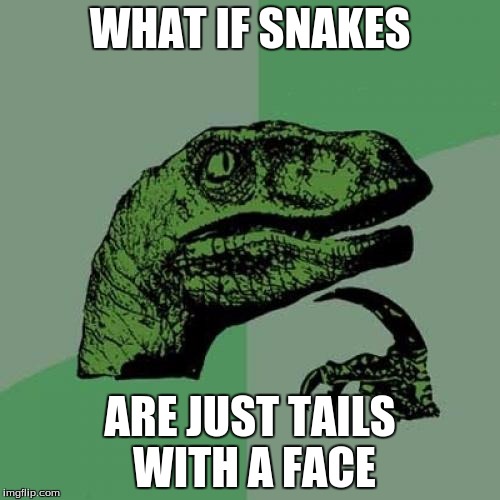 Philosoraptor Meme | WHAT IF SNAKES; ARE JUST TAILS WITH A FACE | image tagged in memes,philosoraptor | made w/ Imgflip meme maker