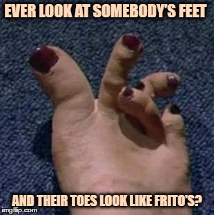 Sister's Toes | EVER LOOK AT SOMEBODY’S FEET; AND THEIR TOES LOOK LIKE FRITO’S? | image tagged in toes,feet,fritos,funny,funny memes,summer | made w/ Imgflip meme maker