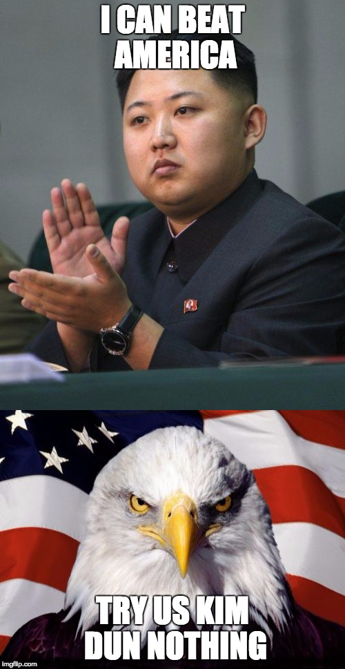 I CAN BEAT AMERICA; TRY US KIM DUN NOTHING | image tagged in kim jong un,america | made w/ Imgflip meme maker