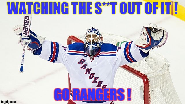 Henrik Lundquist | WATCHING THE S**T OUT OF IT ! GO RANGERS ! | image tagged in henrik lundquist | made w/ Imgflip meme maker