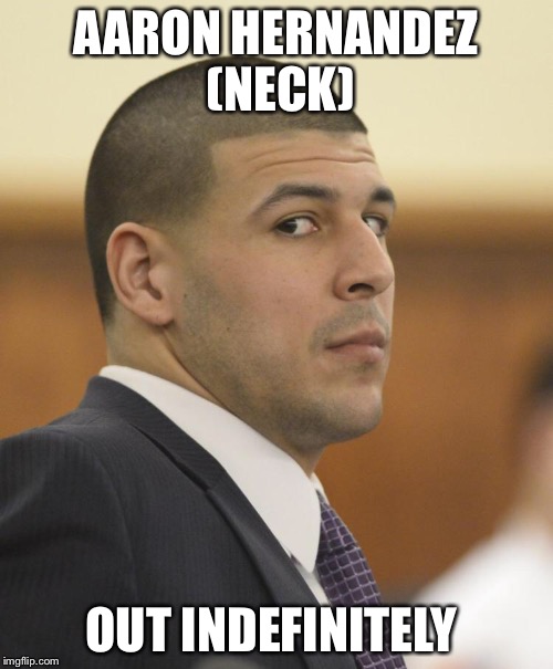Hernandez status | AARON HERNANDEZ (NECK); OUT INDEFINITELY | image tagged in funny memes,topical,football,suicide squad,contemplating suicide guy | made w/ Imgflip meme maker