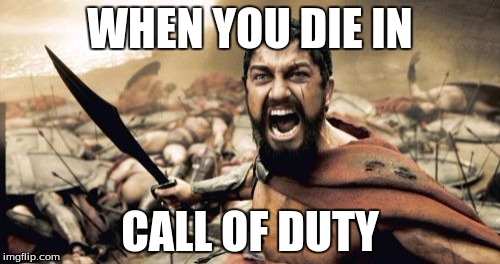 Sparta Leonidas Meme | WHEN YOU DIE IN; CALL OF DUTY | image tagged in memes,sparta leonidas | made w/ Imgflip meme maker