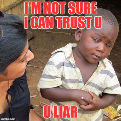 Third World Skeptical Kid | I'M NOT SURE  I CAN TRUST U; U LIAR | image tagged in memes,third world skeptical kid | made w/ Imgflip meme maker