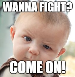 U WOT M8 | WANNA FIGHT? COME ON! | image tagged in memes,skeptical baby,mlg,noscope,street fight | made w/ Imgflip meme maker