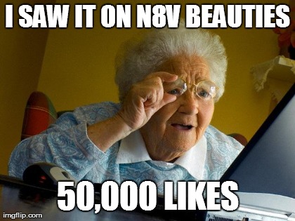 Grandma Finds The Internet Meme | I SAW IT ON N8V BEAUTIES 50,000 LIKES | image tagged in memes,grandma finds the internet | made w/ Imgflip meme maker
