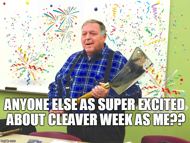 Super Excited About Cleaver Week!!!! W00T!!! | ANYONE ELSE AS SUPER EXCITED ABOUT CLEAVER WEEK AS ME?? | image tagged in happy giant cleaver guy,nailed it,funny,cleavage week,old people | made w/ Imgflip meme maker
