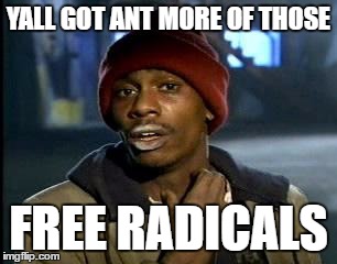 Y'all Got Any More Of That | YALL GOT ANT MORE OF THOSE; FREE RADICALS | image tagged in memes,yall got any more of | made w/ Imgflip meme maker