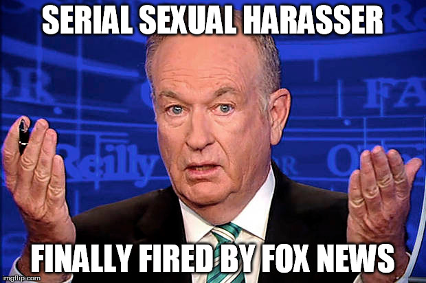 bill the predator | SERIAL SEXUAL HARASSER; FINALLY FIRED BY FOX NEWS | image tagged in hypocrite | made w/ Imgflip meme maker