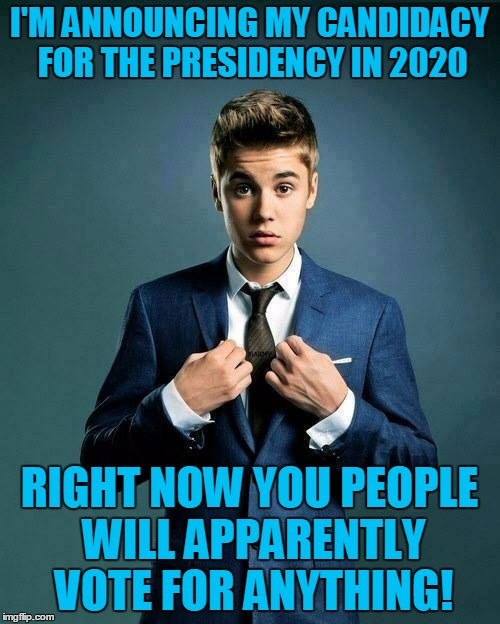 I'M ANNOUNCING MY CANDIDACY FOR THE PRESIDENCY IN 2020 RIGHT NOW YOU PEOPLE WILL APPARENTLY VOTE FOR ANYTHING! | made w/ Imgflip meme maker