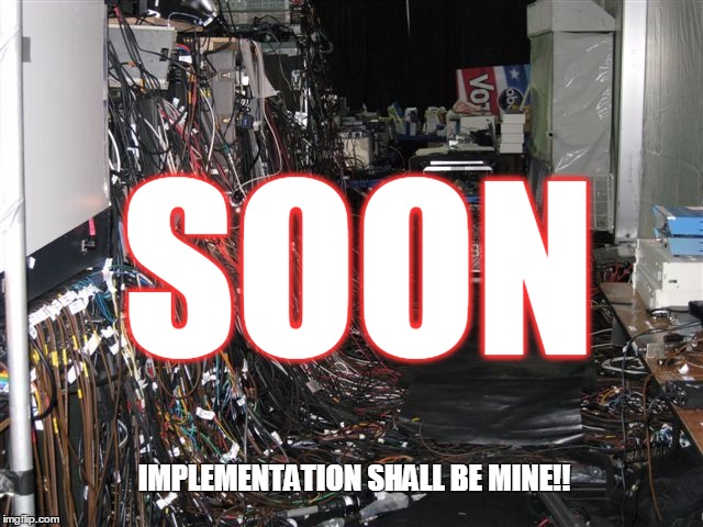 Mess of cables | SOON; IMPLEMENTATION SHALL BE MINE!! | image tagged in mess of cables | made w/ Imgflip meme maker