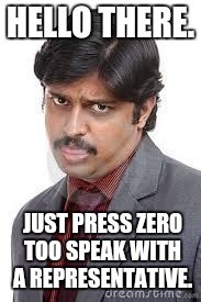 Angry Indian | HELLO THERE. JUST PRESS ZERO TOO SPEAK WITH A REPRESENTATIVE. | image tagged in angry indian | made w/ Imgflip meme maker