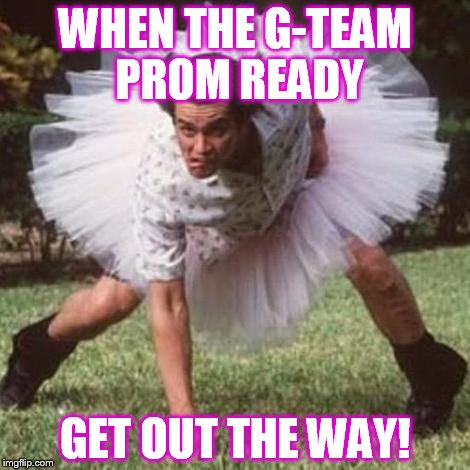 Tutu | WHEN THE G-TEAM PROM READY; GET OUT THE WAY! | image tagged in tutu | made w/ Imgflip meme maker