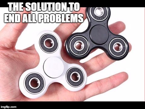 Admit it, you have one of these and they are really fun :)  | THE SOLUTION TO END ALL PROBLEMS | image tagged in memes,facts,fiddle,so true,funny | made w/ Imgflip meme maker