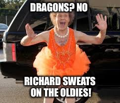 DRAGONS? NO RICHARD SWEATS ON THE OLDIES! | made w/ Imgflip meme maker
