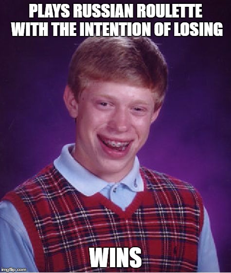 Bad Luck Brian Meme | PLAYS RUSSIAN ROULETTE WITH THE INTENTION OF LOSING; WINS | image tagged in memes,bad luck brian | made w/ Imgflip meme maker