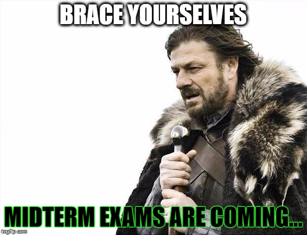 Brace Yourselves X is Coming | BRACE YOURSELVES; MIDTERM EXAMS ARE COMING... | image tagged in memes,brace yourselves x is coming | made w/ Imgflip meme maker