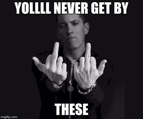 Eminem | YOLLLL NEVER GET BY; THESE | image tagged in eminem | made w/ Imgflip meme maker