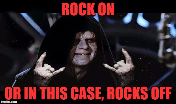 ROCK ON OR IN THIS CASE, ROCKS OFF | made w/ Imgflip meme maker