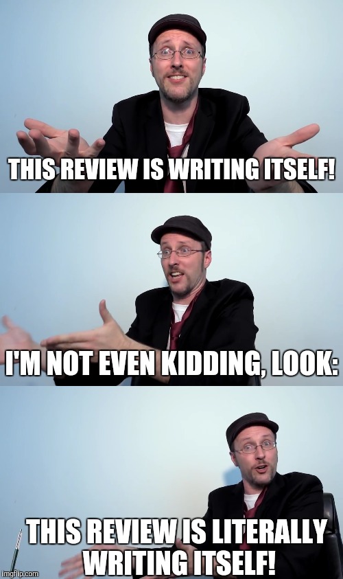 THIS REVIEW IS WRITING ITSELF! I'M NOT EVEN KIDDING, LOOK:; THIS REVIEW IS LITERALLY WRITING ITSELF! | made w/ Imgflip meme maker