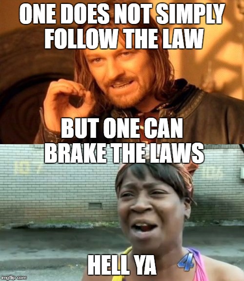 ONE DOES NOT SIMPLY FOLLOW THE LAW; BUT ONE CAN BRAKE THE LAWS; HELL YA | image tagged in thug life | made w/ Imgflip meme maker