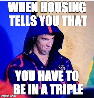 Michael Phelps Death Stare | WHEN HOUSING TELLS YOU THAT; YOU HAVE TO BE IN A TRIPLE | image tagged in memes,michael phelps death stare | made w/ Imgflip meme maker