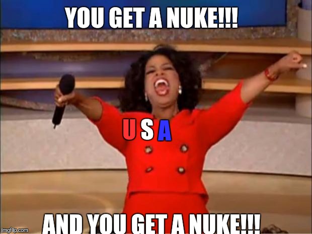 Oprah You Get A | YOU GET A NUKE!!! U; A; S; AND YOU GET A NUKE!!! | image tagged in memes,oprah you get a | made w/ Imgflip meme maker