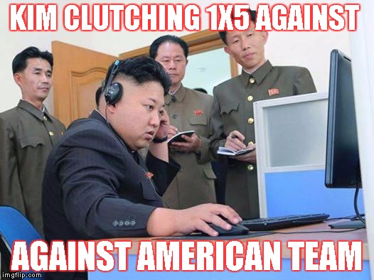 Kim Jong Un computer | KIM CLUTCHING 1X5 AGAINST; AGAINST AMERICAN TEAM | image tagged in kim jong un computer | made w/ Imgflip meme maker