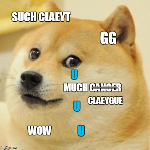 Doge Meme | SUCH CLAEYT; GG; U; MUCH CANCER; ----------------; CLAEYGUE; U; U; WOW | image tagged in memes,doge | made w/ Imgflip meme maker