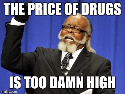 Too Damn High Meme | THE PRICE OF DRUGS IS TOO DAMN HIGH | image tagged in memes,too damn high | made w/ Imgflip meme maker