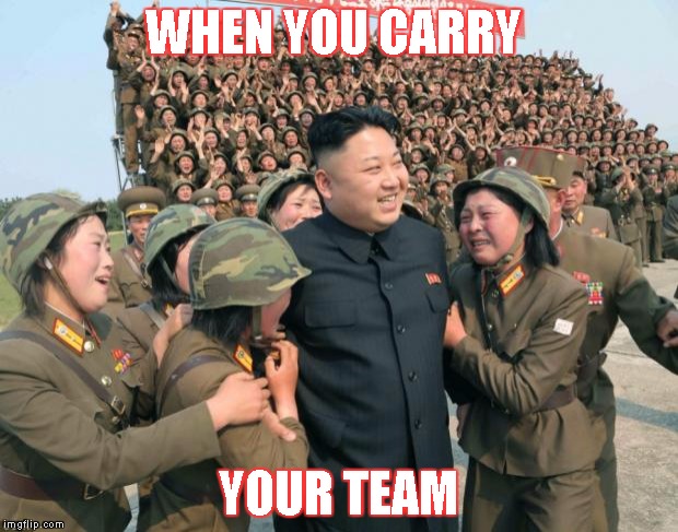 Kim Jong Un | WHEN YOU CARRY; YOUR TEAM | image tagged in kim jong un | made w/ Imgflip meme maker