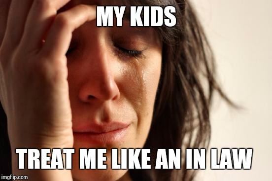 First World Problems Meme | MY KIDS TREAT ME LIKE AN IN LAW | image tagged in memes,first world problems | made w/ Imgflip meme maker