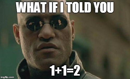 Matrix Morpheus Meme | WHAT IF I TOLD YOU; 1+1=2 | image tagged in memes,matrix morpheus | made w/ Imgflip meme maker