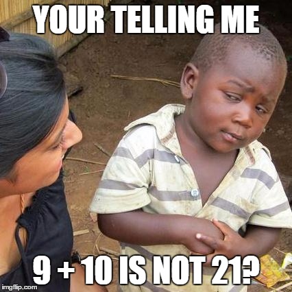 Third World Skeptical Kid Meme | YOUR TELLING ME; 9 + 10 IS NOT 21? | image tagged in memes,third world skeptical kid | made w/ Imgflip meme maker
