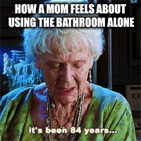 HOW A MOM FEELS ABOUT USING THE BATHROOM ALONE | made w/ Imgflip meme maker