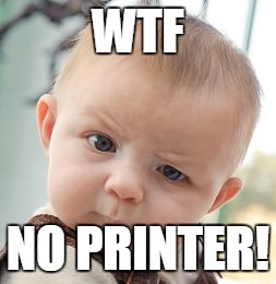 Skeptical Baby | WTF; NO PRINTER! | image tagged in memes,skeptical baby | made w/ Imgflip meme maker