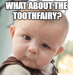 Skeptical Baby Meme | WHAT ABOUT THE TOOTHFAIRY? | image tagged in memes,skeptical baby | made w/ Imgflip meme maker