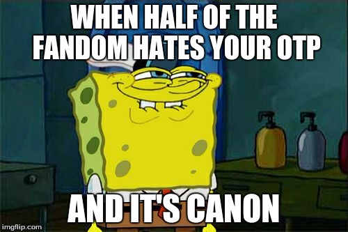 Don't You Squidward | WHEN HALF OF THE FANDOM HATES YOUR OTP; AND IT'S CANON | image tagged in memes,dont you squidward | made w/ Imgflip meme maker