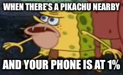Spongegar Meme | WHEN THERE'S A PIKACHU NEARBY; AND YOUR PHONE IS AT 1% | image tagged in memes,spongegar | made w/ Imgflip meme maker