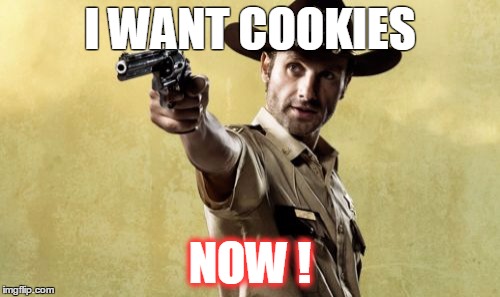 Rick Grimes Meme | I WANT COOKIES; NOW ! | image tagged in memes,rick grimes | made w/ Imgflip meme maker