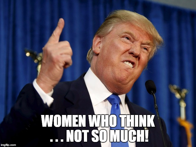 WOMEN WHO THINK . . . NOT SO MUCH! | made w/ Imgflip meme maker
