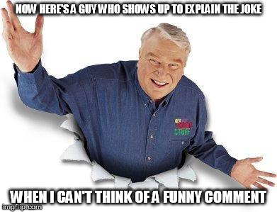 Master of the Obvious | NOW HERE'S A GUY WHO SHOWS UP TO EXPLAIN THE JOKE; WHEN I CAN'T THINK OF A FUNNY COMMENT | image tagged in john madden,captain obvious,unfunny,memes | made w/ Imgflip meme maker