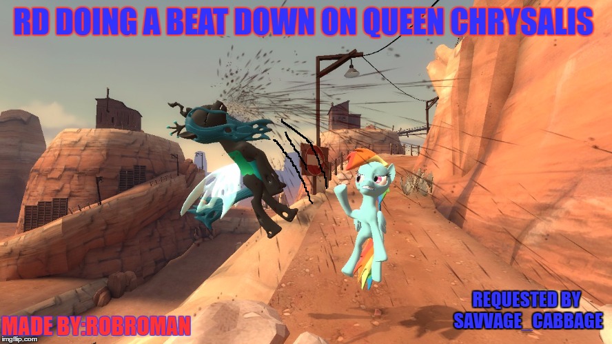 RD DOING A BEAT DOWN ON QUEEN CHRYSALIS; REQUESTED BY SAVVAGE_CABBAGE; MADE BY:ROBROMAN | made w/ Imgflip meme maker