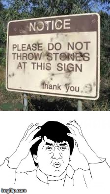 Just Take Down the Sign Then!!! | image tagged in jackie chan wtf,condescending | made w/ Imgflip meme maker
