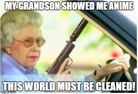 grandma gun weeb killer | MY GRANDSON SHOWED ME ANIME; THIS WORLD MUST BE CLEANED! | image tagged in grandma gun weeb killer | made w/ Imgflip meme maker